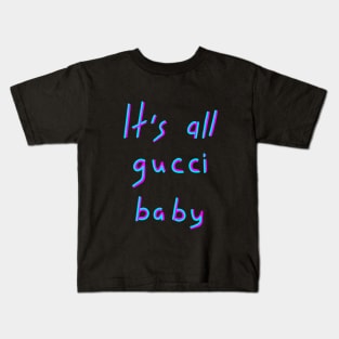 It's all gucci baby, It is all good, Birthday Gift Ideas Kids T-Shirt